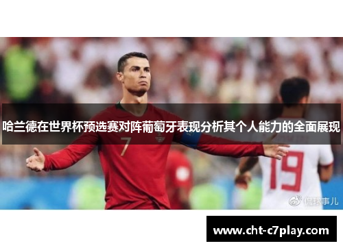 哈兰德在世界杯预选赛对阵葡萄牙表现分析其个人能力的全面展现 哈兰德在世界杯预选赛对阵葡萄牙表现分析其个人能力的全面展现