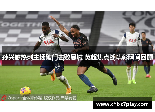 孙兴慜热刺主场破门击败曼城 英超焦点战精彩瞬间回顾