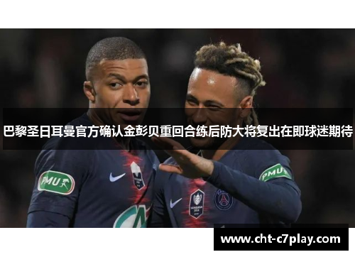 巴黎圣日耳曼官方确认金彭贝重回合练后防大将复出在即球迷期待