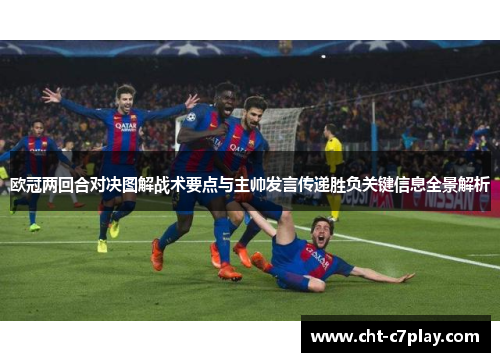 欧冠两回合对决图解战术要点与主帅发言传递胜负关键信息全景解析 欧冠两回合对决图解战术要点与主帅发言传递胜负关键信息全景解析